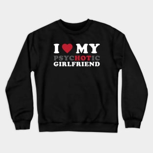 I Love My Psychotic Girlfriend Crewneck Sweatshirt